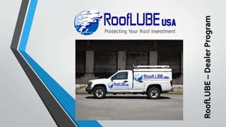 1 RoofLUBE – Dealer Program 
 