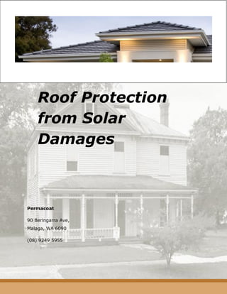 Roof Protection
from Solar
Damages
Permacoat
90 Beringarra Ave,
Malaga, WA 6090
(08) 9249 5955
 