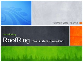 Revenue Model Analysis



Introducing

RoofRing Real Estate Simplified.
 