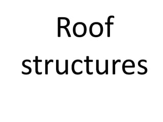 Roof
structures
 