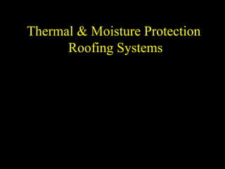 Thermal & Moisture Protection
Roofing Systems
 