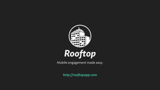 http://rooftopapp.com
Mobile engagement made easy.
 