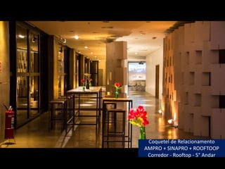 Coquetel de Relacionamento
AMPRO + SINAPRO + ROOFTOOP
Corredor - Rooftop - 5° Andar
 