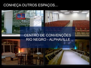 CENTRO DE CONVENÇÕES
RIO NEGRO - ALPHAVILLE
CONHEÇA OUTROS ESPAÇOS...
 