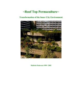 ~Roof Top Permaculture~
Transformation of the Inner City Environment




           Maibritt Pedersen 1999 / 2002
 