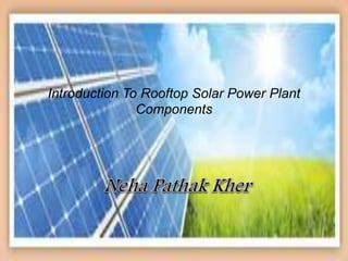 Introduction To Rooftop Solar Power Plant 
Components 
 