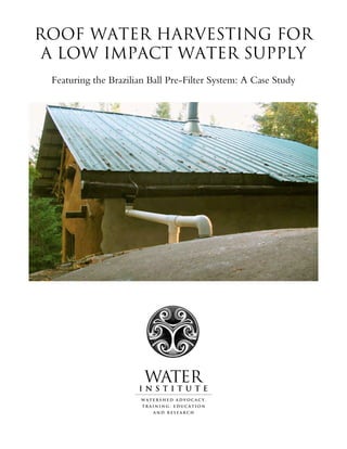 ROOF WATER HARVESTING FOR
 A LOW IMPACT WATER SUPPLY
 Featuring the Brazilian Ball Pre-Filter System: A Case Study
 