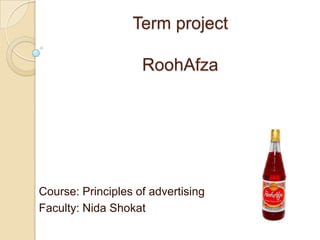 Term project
RoohAfza
Course: Principles of advertising
Faculty: Nida Shokat
 