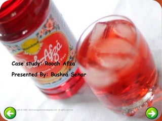 Copyright © 2008 - 2012 managementstudyguide.com. All rights reserved.
Case study: Rooah Afza
Presented By: Bushra Sehar
 