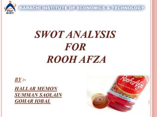 SWOT ANALYSIS
            FOR
          ROOH AFZA
BY :-
HALLAR MEMON
SUMMAN SAQLAIN
GOHAR IQBAL
 