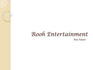 			Rooh Entertainment Fine Talent 
