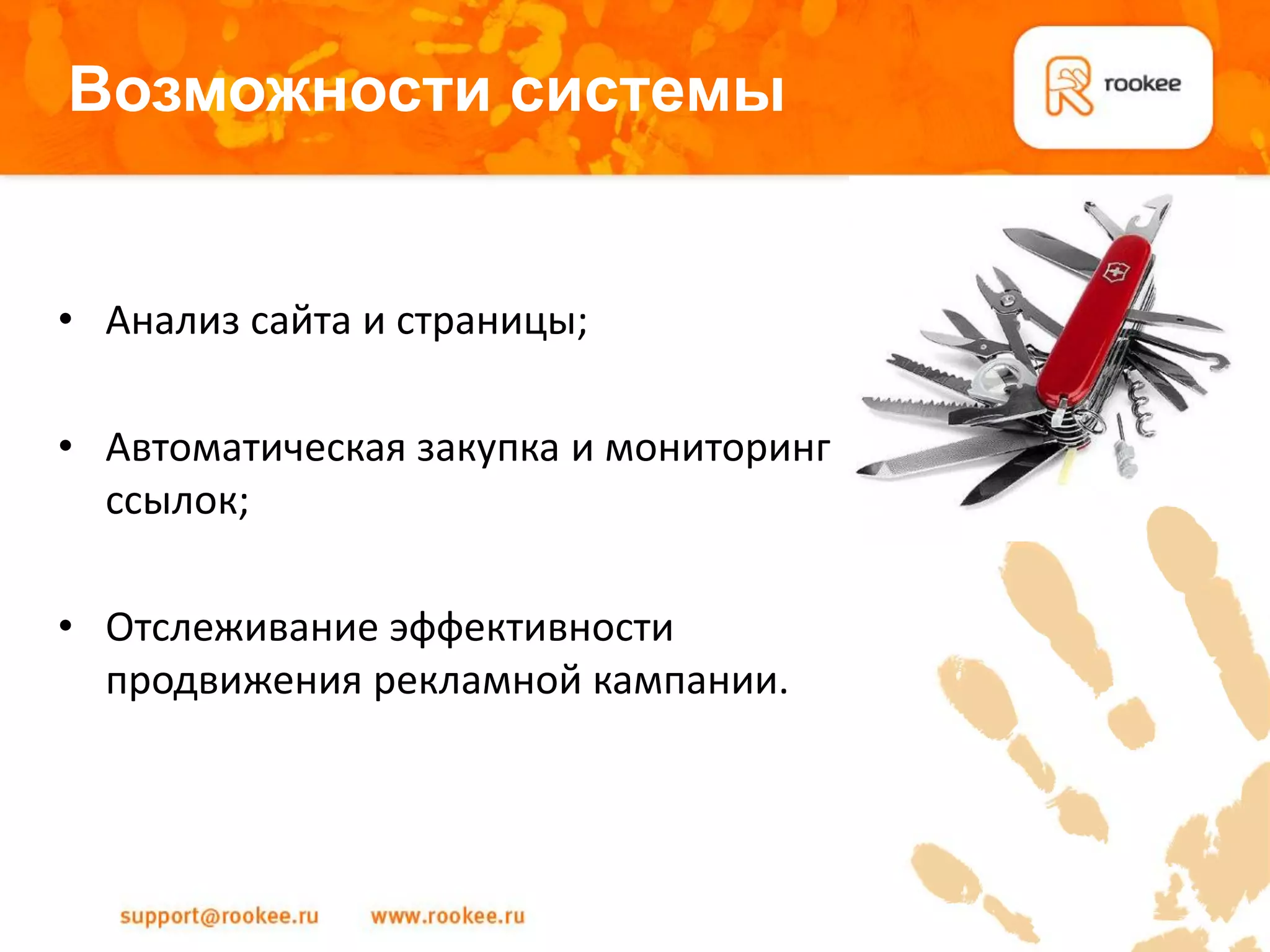 Возможности системы


• Анализ сайта и страницы;

• Автоматическая закупка и мониторинг
  ссылок;

• Отслеживание эффективности
  продвижения рекламной кампании.
 