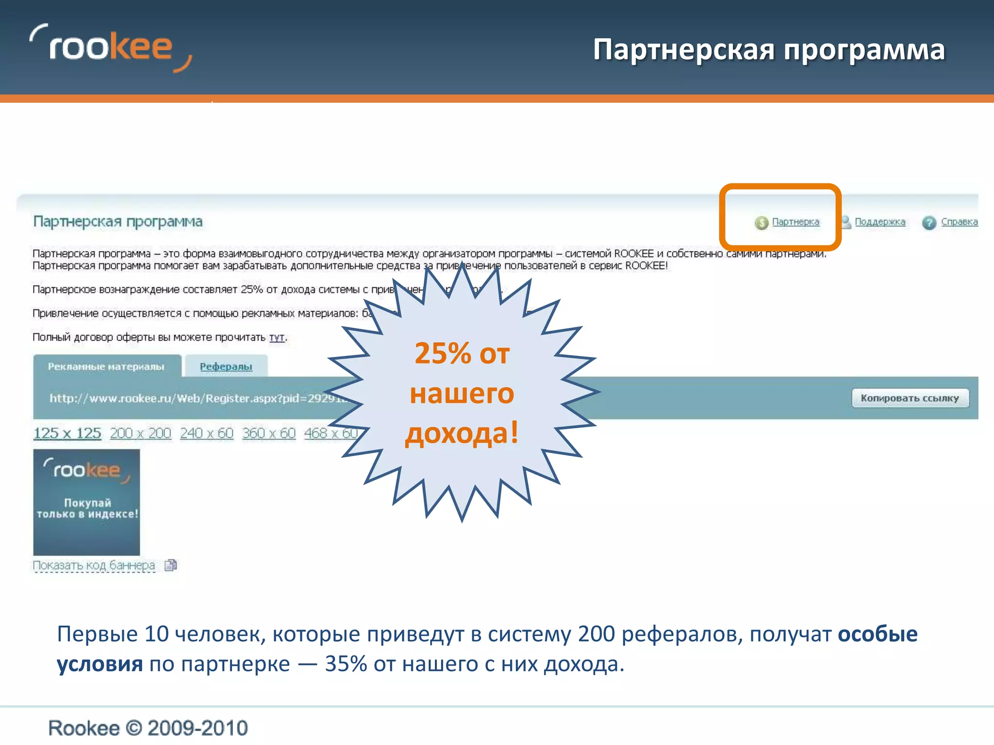 Партнерская программа25% от нашего дохода!Первые 10 человек, которые приведут в систему 200 рефералов, получат особые условия по партнерке — 35% от нашего с них дохода.