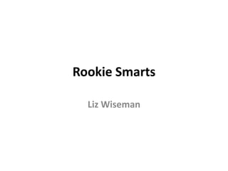 Rookie Smarts
Liz Wiseman
 