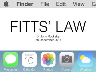 FITTS’ LAW 
Dr John Rooksby 
8th December 2014 
 