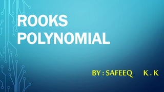 ROOKS
POLYNOMIAL
BY : SAFEEQ K . K
 