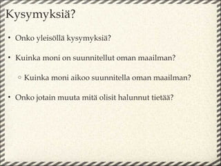 Kysymyksiä?
• Onko yleisöllä kysymyksiä?

• Kuinka moni on suunnitellut oman maailman?

  o   Kuinka moni aikoo suunnitella oman maailman?

• Onko jotain muuta mitä olisit halunnut tietää?
 