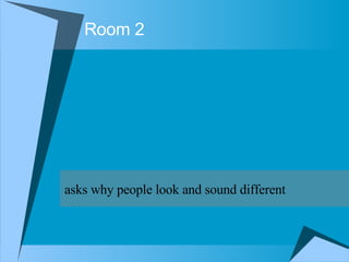 Room 2  asks why people look and sound different 
