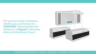 ULTRAVIOLET ROOM AIR SANITIZERS
®
For maximum health and wellness
benefits, use a combination of a
SANITAIRE®
Ultraviolet ...