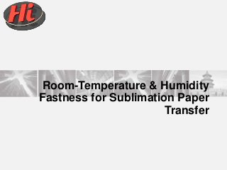 Room-Temperature & Humidity
Fastness for Sublimation Paper
Transfer
 