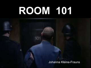ROOM 101
Johanna Kleine-Frauns
 
