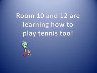 Room 10 and 12 are  learning how to play tennis too! 