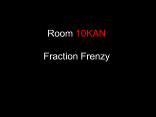 Room 10KAN

Fraction Frenzy
 