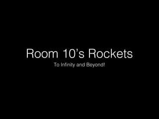 Room 10’s Rockets
To Infinity and Beyond!
 