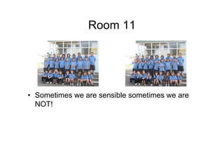 Room 11




• Sometimes we are sensible sometimes we are
  NOT!
 