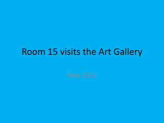 May 2011 Room 15 visits the Art Gallery 