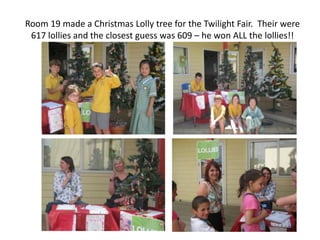Room 19 made a Christmas Lolly tree for the Twilight Fair. Their were
 617 lollies and the closest guess was 609 – he won ALL the lollies!!
 
