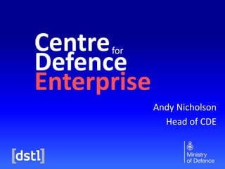 Centre
Defence
Enterprise
for

Andy Nicholson
Head of CDE

 