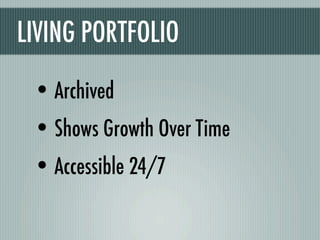 LIVING PORTFOLIO

 • Archived
 • Shows Growth Over Time
 • Accessible 24/7
 