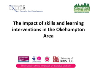 The Impact of skills and learning
interventions in the Okehampton
Area
 