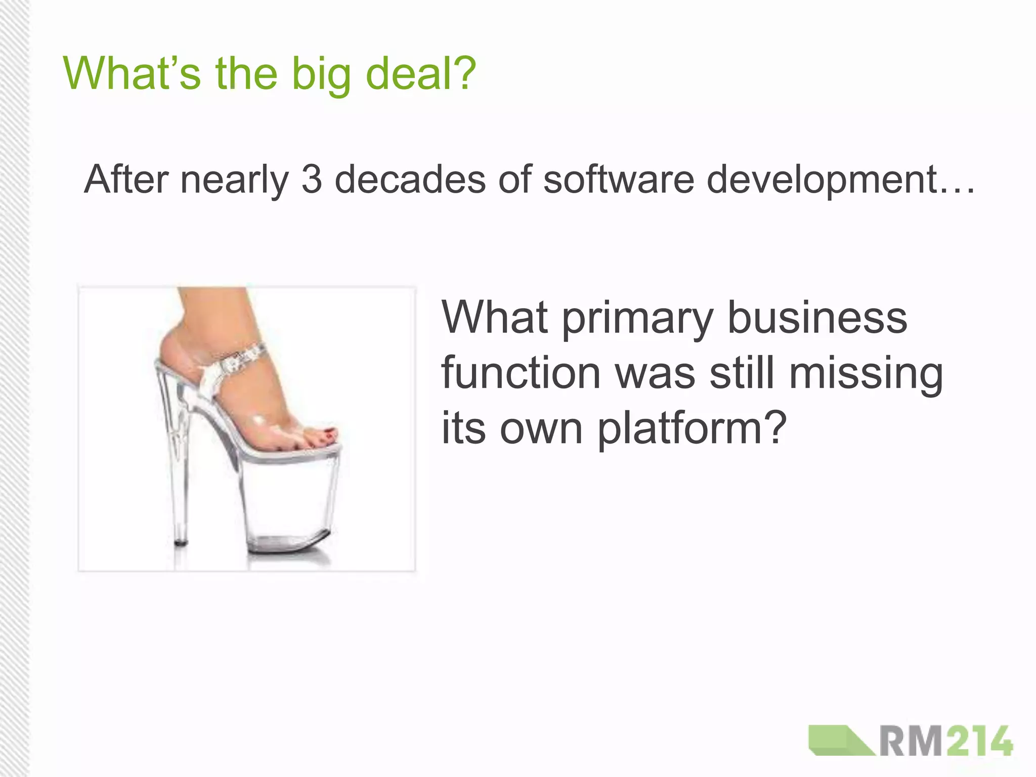 What’s the big deal?
After nearly 3 decades of software development…
What primary business
function was still missing
its own platform?
 