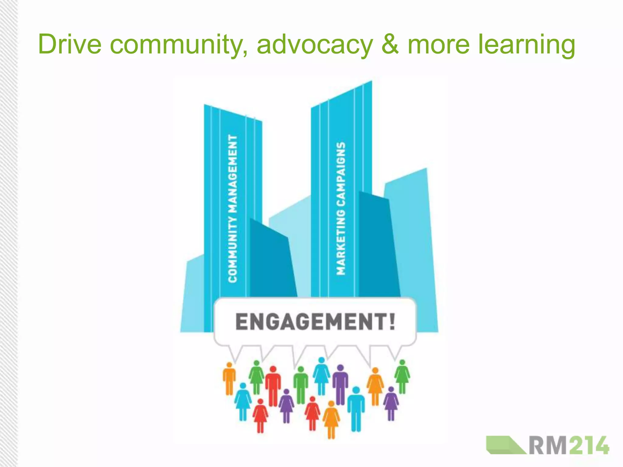 Drive community, advocacy & more learning
 