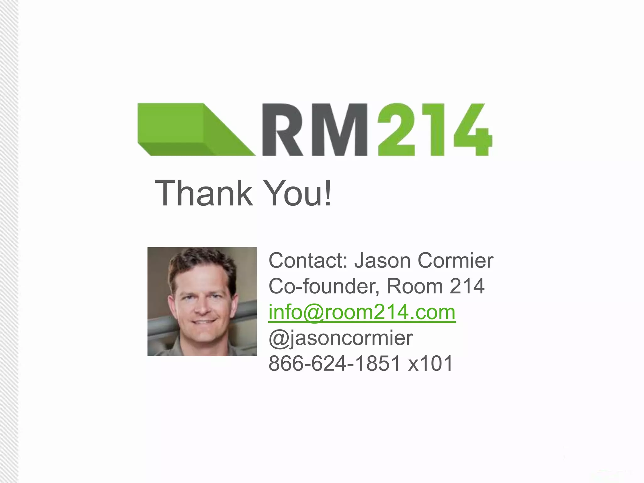 Contact: Jason Cormier
Co-founder, Room 214
info@room214.com
@jasoncormier
866-624-1851 x101
Thank You!
 