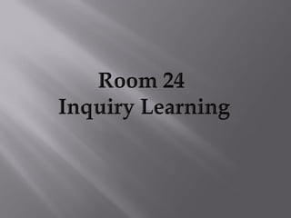 Room 24 Inquiry Learning