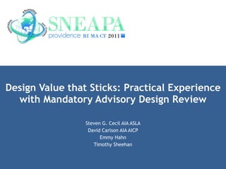 Design Value that Sticks: Practical Experience with Mandatory Advisory Design Review Steven G. Cecil AIA ASLA David Carlson AIA AICP Emmy Hahn Timothy Sheehan 