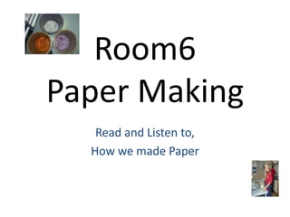 Room6 Paper Making Read and Listen to, How we made Paper 