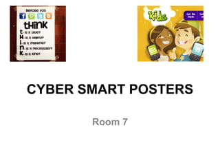 CYBER SMART POSTERS
Room 7
 