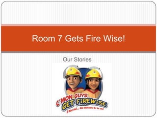 Our Stories Room 7 Gets Fire Wise! 