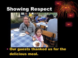 Showing Respect <ul><li>Our guests thanked us for the delicious meal. </li></ul>