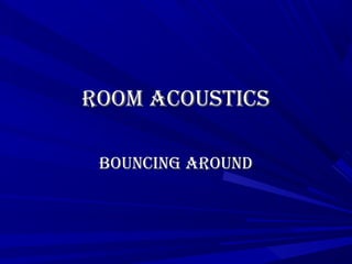 Room AcousticsRoom Acoustics
Bouncing ARoundBouncing ARound
 