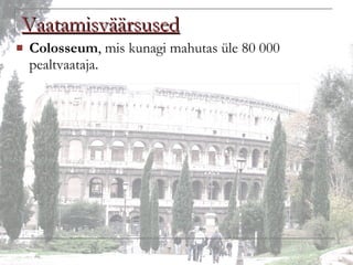 Vaatamisväärsused Colosseum , mis kunagi mahutas üle 80 000 pealtvaataja. 