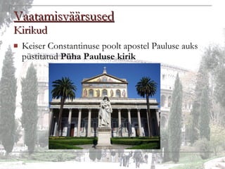 Vaatamisväärsused Kirikud Keiser Constantinuse poolt apostel Pauluse auks püstitatud  Püha Pauluse kirik 