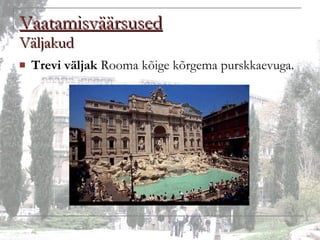 Vaatamisväärsused Väljakud Trevi väljak  Rooma kõige kõrgema purskkaevuga. 