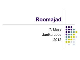 Roomajad
      7. klass
  Janika Loos
         2012
 