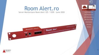 IoT for Smart City
www.RoomAlert.ro
admin@RoomAlert.ro
004 0724 375 805
Atlas Systems
Bucuresti
Romania
Room Alert.roServer Monitorizare Room Alert 12E / 12ER – Iunie 2020
1
 