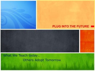 PLUG INTO THE FUTURE


ROOMAN TECHNOLOGIES
     PVT. LTD.
What We Teach today…
          Others Adopt Tomorrow
 